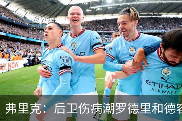 弗里克：后卫伤病潮罗德里和德容能顶上 拉菲尼亚已可以首发